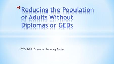 JCTC- Adult Education Learning Center * Personnel * Who to hire? * Recruiting * How do we get them here? * Retention * How do we keep them here?