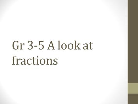 Gr 3-5 A look at fractions. Fraction Understanding What do you notice about the strips of paper?