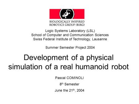 Development of a physical simulation of a real humanoid robot Logic Systems Laboratory (LSL) School of Computer and Communication Sciences Swiss Federal.