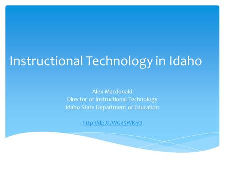 Instructional Technology in Idaho Alex Macdonald Director of Instructional Technology Idaho State Department of Education