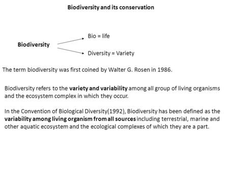 Biodiversity and its conservation Biodiversity Bio = life Diversity = Variety The term biodiversity was first coined by Walter G. Rosen in 1986. Biodiversity.