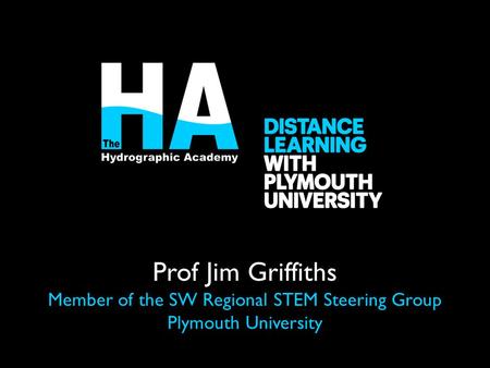 Prof Jim Griffiths Member of the SW Regional STEM Steering Group Plymouth University.