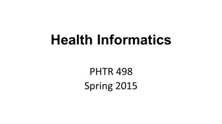 PHTR 498 Spring 2015 Health Informatics. Patient empowerment and personal health records and Consumers Informatics.