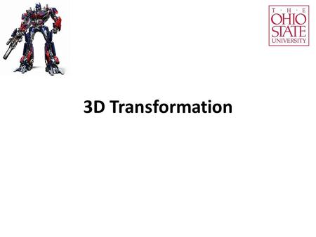 3D Transformation. In 3D, we have x, y, and z. We will continue use column vectors:. Homogenous systems:. 3D Transformation glVertex3f(x, y,z);