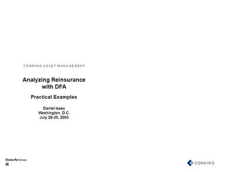 C O N N I N G A S S E T M A N A G E M E N T Analyzing Reinsurance with DFA Practical Examples Daniel Isaac Washington, D.C. July 28-30, 2003.