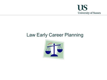 Law Early Career Planning. Some issues to consider What you can do now How Careers & Employability Centre can help Your assignment.