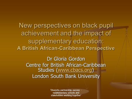 'Diversity, partnership, success - supplementary schools and stakeholders working together' New perspectives on black pupil achievement and the impact.