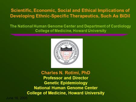 Scientific, Economic, Social and Ethical Implications of Developing Ethnic-Specific Therapeutics, Such As BiDil The National Human Genome Center and Department.