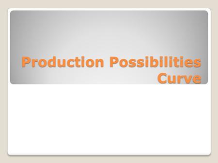 Production Possibilities Curve. A graph that illustrates the possible output combinations for an economy It illustrates the tradeoffs that society faces.