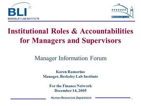 Human Resources Department BERKELEY LAB INSTITUTE 1 Institutional Roles & Accountabilities for Managers and Supervisors Manager Information Forum Karen.