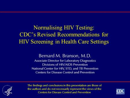 Bernard M. Branson, M.D. Associate Director for Laboratory Diagnostics Divisions of HIV/AIDS Prevention National Center for HIV, STD, and TB Prevention.