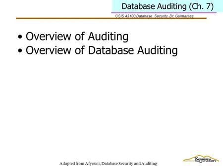 CSIS 43100 Database Security, Dr. Guimaraes Adapted from Afyouni, Database Security and Auditing Database Auditing (Ch. 7) Overview of Auditing Overview.