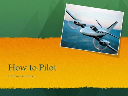 How to Pilot By: Beau Vorndran. Education Tide Water Community College for about 1-2 years for general education classes Tide Water Community College.