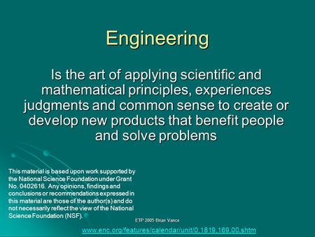 ETP 2005 Brian Vance Engineering Is the art of applying scientific and mathematical principles, experiences judgments and common sense to create or develop.