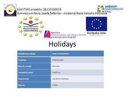 Holidays Kód ITMS projektu: 26110130519 Gymnázium Pavla Jozefa Šafárika – moderná škola tretieho tisícročia Vzdelávacia oblasť: Jazyk a komunikácia Predmet.