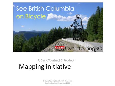 Mapping initiative A CycloTouringBC Product © CycloTouringBC, a British Columbia Cycling Coalition Program, 2014.