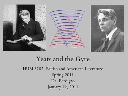 Yeats and the Gyre HUM 3285: British and American Literature Spring 2011 Dr. Perdigao January 19, 2011.