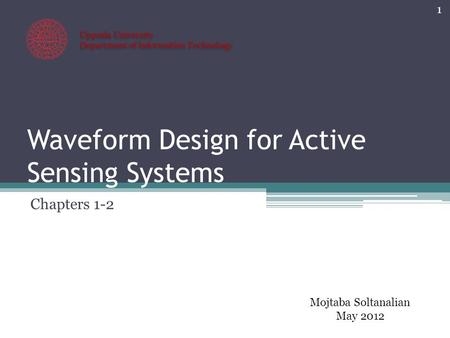 Waveform Design for Active Sensing Systems Chapters 1-2 Uppsala University Department of Information Technology Uppsala University Department of Information.