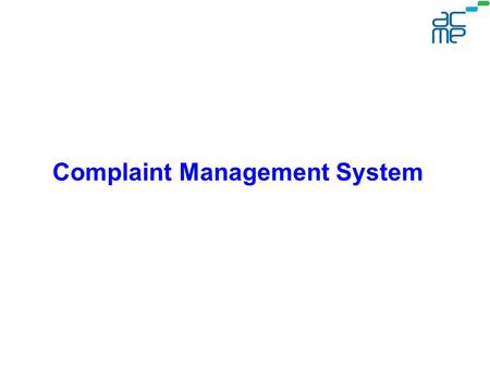 Complaint Management System. Process Description Complaints are received from customer via telephone/mail by Call centre agents. Call centre agents log.