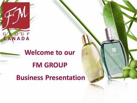 Welcome to our FM GROUP Business Presentation C A N A D A.