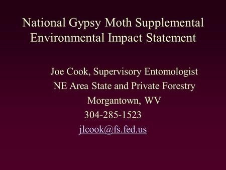 National Gypsy Moth Supplemental Environmental Impact Statement Joe Cook, Supervisory Entomologist NE Area State and Private Forestry Morgantown, WV 304-285-1523.