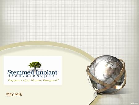 May 2013. About The Company International patents have been granted on a platform implant technology that addresses three markets: The global dental implants.