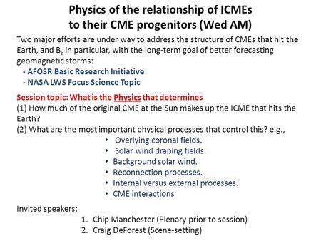 Physics of the relationship of ICMEs to their CME progenitors (Wed AM) Two major efforts are under way to address the structure of CMEs that hit the Earth,