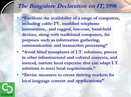 The Bangalore Declaration on IT, 1998 “Facilitate the availability of a range of computers, including cable-TV, modified telephone instruments, and rugged,