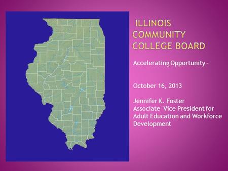 Accelerating Opportunity – October 16, 2013 Jennifer K. Foster Associate Vice President for Adult Education and Workforce Development.