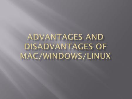  Advantages  Easy to learn  Graphical Advantages  Help and Support  Widely used  Software compatibility  Customisable  Customisable Hardware 