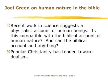 Green on human nature in the bible - slide 1 Joel Green on human nature in the bible zRecent work in science suggests a physicalist account of human beings.