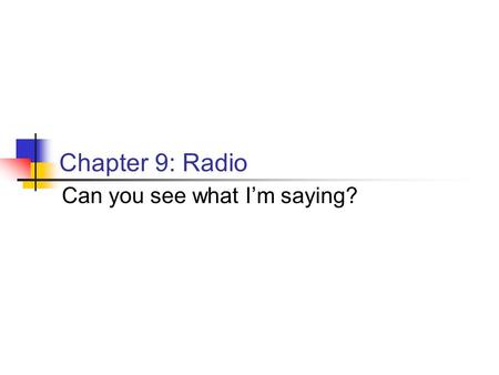 Chapter 9: Radio Can you see what I’m saying?. Radio: Characteristics It’s everywhere, reaches everyone Format for every listener & advertiser Do big.