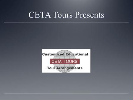 CETA Tours Presents. March 25-April 3, 2016 About CETA Tours CETA was founded by two foreign language teachers. They have been arranging tours abroad.