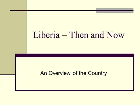 Liberia – Then and Now An Overview of the Country.