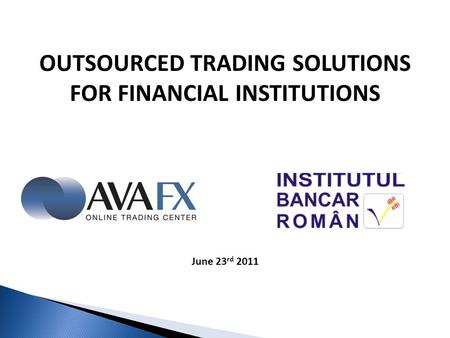 OUTSOURCED TRADING SOLUTIONS FOR FINANCIAL INSTITUTIONS June 23 rd 2011.