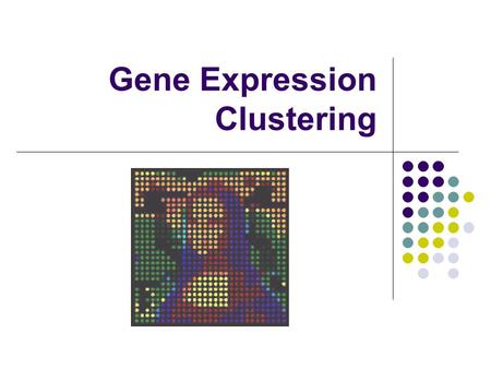 Gene Expression Clustering. The Main Goal Gain insight into the gene’s function. Using: Sequence Transcription levels.