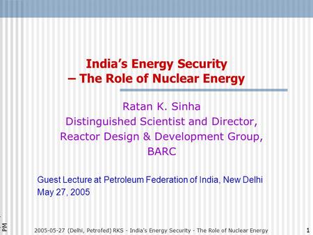 8/14/2015 11:50 PM 2005-05-27 (Delhi, Petrofed) RKS - India's Energy Security - The Role of Nuclear Energy 1 India’s Energy Security – The Role of Nuclear.