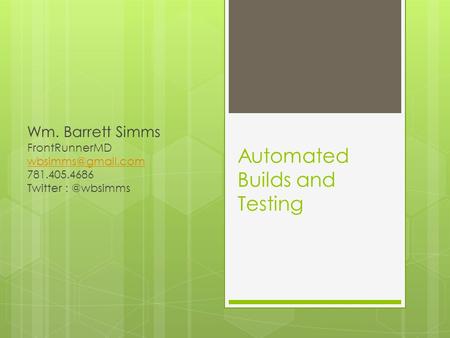 Automated Builds and Testing Wm. Barrett Simms FrontRunnerMD 781.405.4686 Twitter