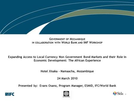 G OVERNMENT OF M OZAMBIQUE IN COLLABORATION WITH W ORLD B ANK AND IMF W ORKSHOP Expanding Access to Local Currency Non Government Bond Markets and their.