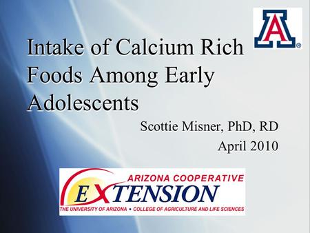 Intake of Calcium Rich Foods Among Early Adolescents Scottie Misner, PhD, RD April 2010 Scottie Misner, PhD, RD April 2010.