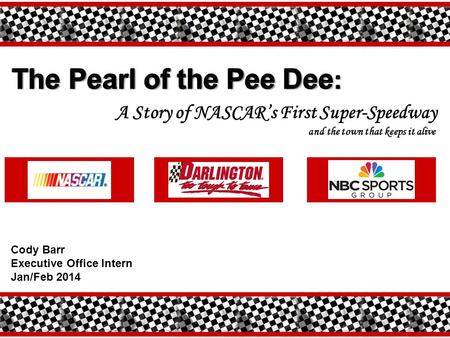 A Story of NASCAR’s First Super-Speedway and the town that keeps it alive Cody Barr Executive Office Intern Jan/Feb 2014.