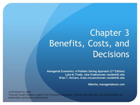 Chapter 3 Benefits, Costs, and Decisions Managerial Economics: A Problem Solving Approach (2 nd Edition) Luke M. Froeb,