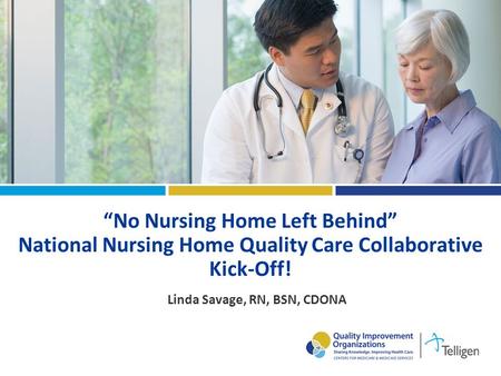 “No Nursing Home Left Behind” National Nursing Home Quality Care Collaborative Kick-Off! Linda Savage, RN, BSN, CDONA.