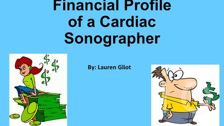 Financial Profile of a Cardiac Sonographer By: Lauren Gliot.