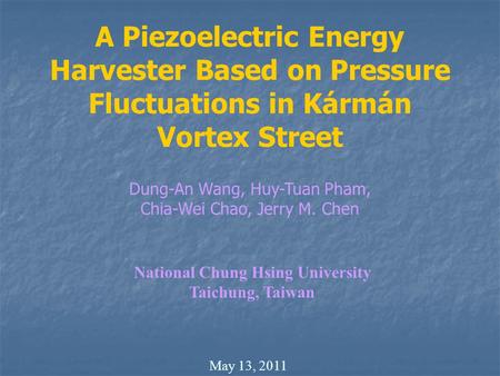 A Piezoelectric Energy Harvester Based on Pressure Fluctuations in Kármán Vortex Street Dung-An Wang, Huy-Tuan Pham, Chia-Wei Chao, Jerry M. Chen National.