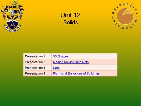 Unit 12 Solids Presentation 13D Shapes Presentation 2Making Solids Using Nets Presentation 3Nets Presentation 4Plans and Elevations of Buildings.