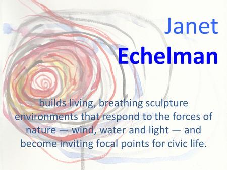 Builds living, breathing sculpture environments that respond to the forces of nature — wind, water and light — and become inviting focal points for civic.