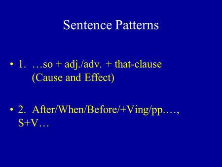 Sentence Patterns 1. …so + adj./adv. + that-clause (Cause and Effect) 2. After/When/Before/+Ving/pp.…, S+V…