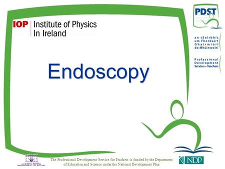 The Professional Development Service for Teachers is funded by the Department of Education and Science under the National Development Plan Endoscopy.