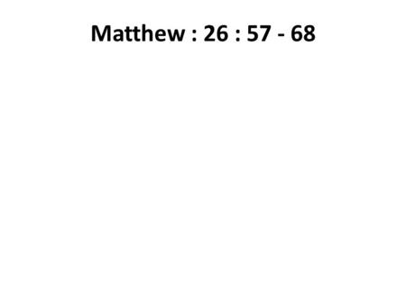 Matthew : 26 : 57 - 68. “As you know, the Passover is two days away—and the Son of Man will be handed over to be crucified.” v2 “Then the chief priests.